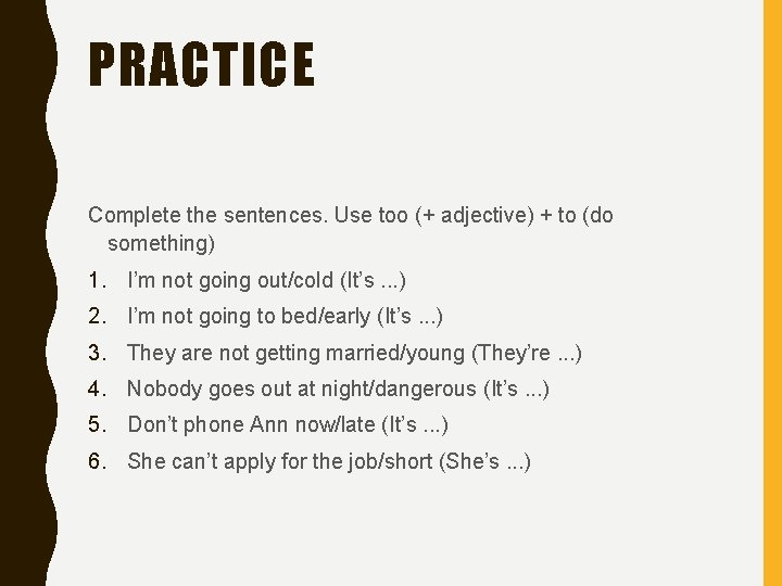 PRACTICE Complete the sentences. Use too (+ adjective) + to (do something) 1. I’m