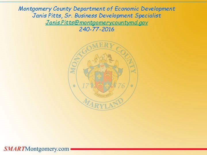 Montgomery County Department of Economic Development Janis Pitts, Sr. Business Development Specialist Janis. Pitts@montgomerycountymd.