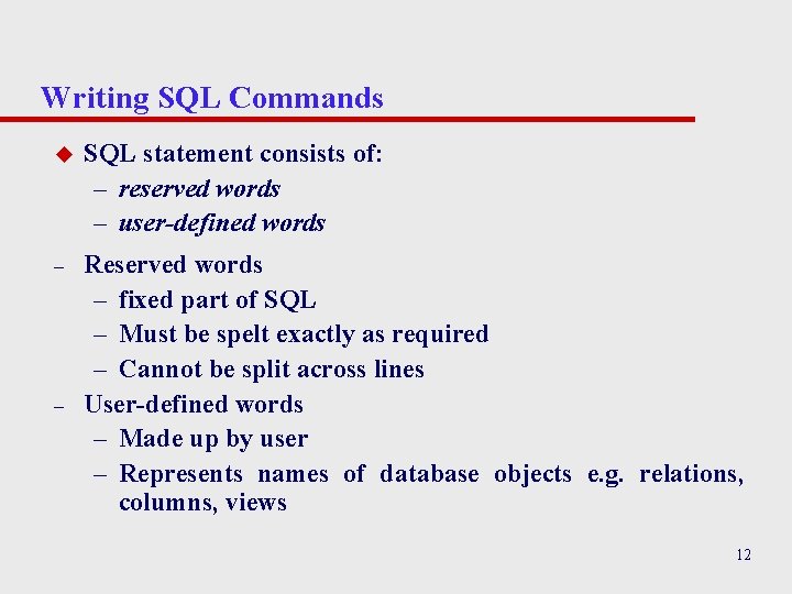 Writing SQL Commands u SQL statement consists of: – reserved words – user-defined words Writing SQL Commands u SQL statement consists of: – reserved words – user-defined words