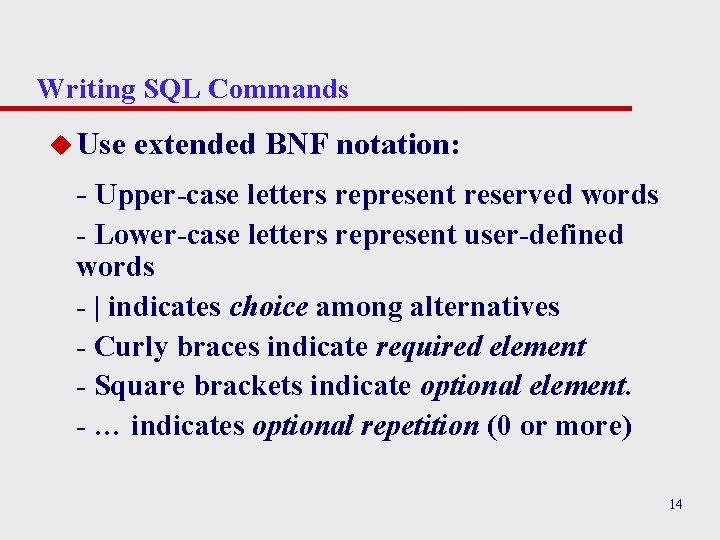 Writing SQL Commands u Use extended BNF notation: - Upper-case letters represent reserved words Writing SQL Commands u Use extended BNF notation: - Upper-case letters represent reserved words