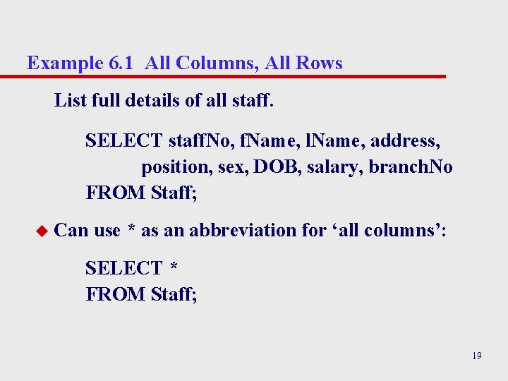 Example 6. 1 All Columns, All Rows List full details of all staff. SELECT Example 6. 1 All Columns, All Rows List full details of all staff. SELECT