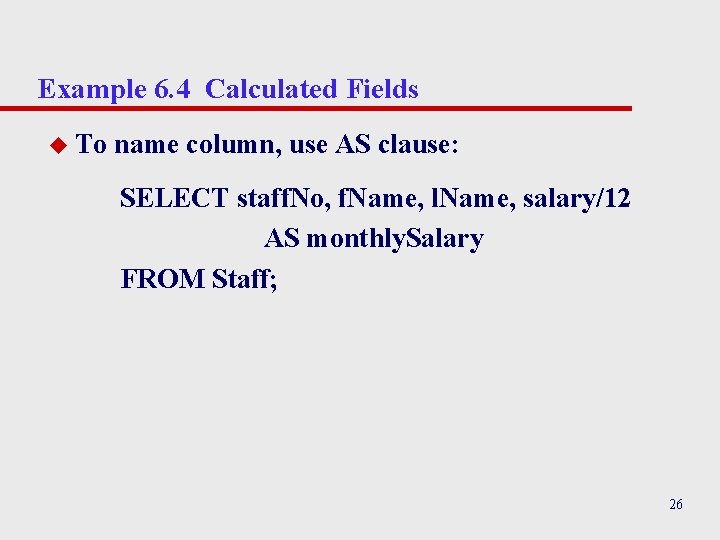 Example 6. 4 Calculated Fields u To name column, use AS clause: SELECT staff. Example 6. 4 Calculated Fields u To name column, use AS clause: SELECT staff.