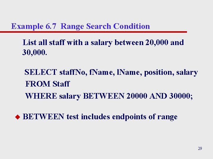 Example 6. 7 Range Search Condition List all staff with a salary between 20, Example 6. 7 Range Search Condition List all staff with a salary between 20,