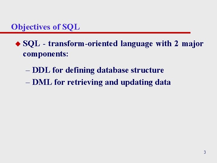 Objectives of SQL u SQL - transform-oriented language with 2 major components: – DDL Objectives of SQL u SQL - transform-oriented language with 2 major components: – DDL