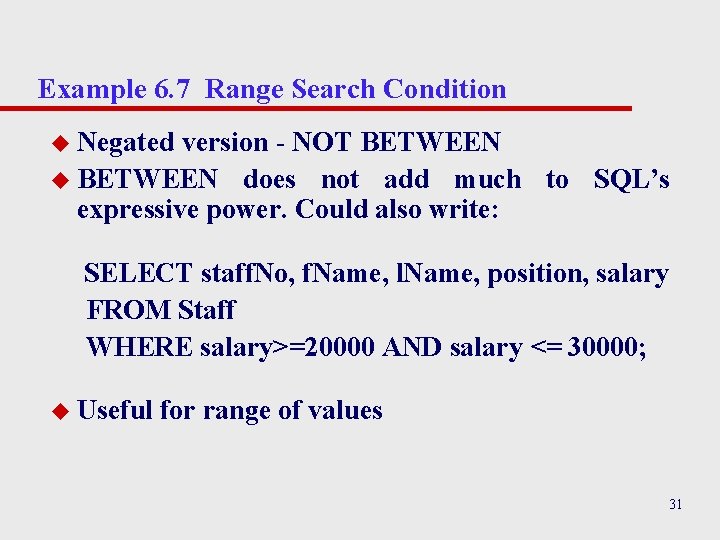 Example 6. 7 Range Search Condition u Negated version - NOT BETWEEN u BETWEEN Example 6. 7 Range Search Condition u Negated version - NOT BETWEEN u BETWEEN