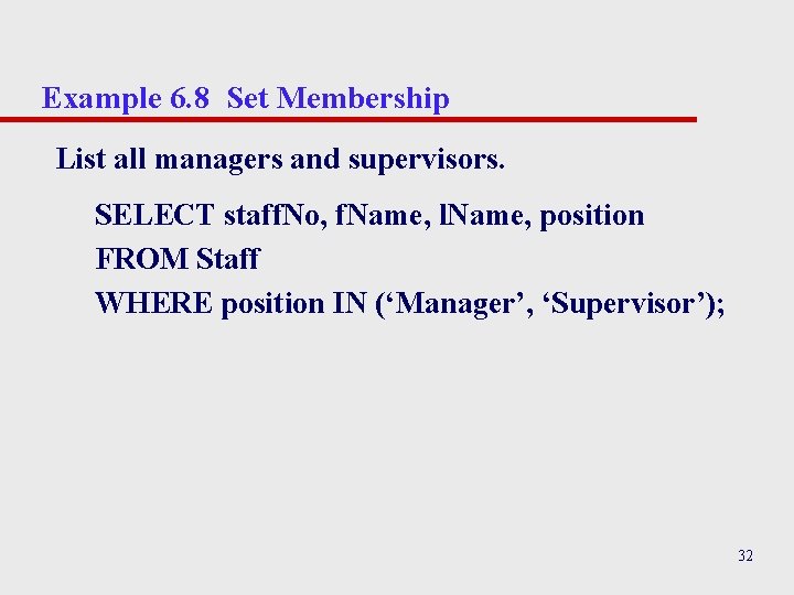 Example 6. 8 Set Membership List all managers and supervisors. SELECT staff. No, f. Example 6. 8 Set Membership List all managers and supervisors. SELECT staff. No, f.