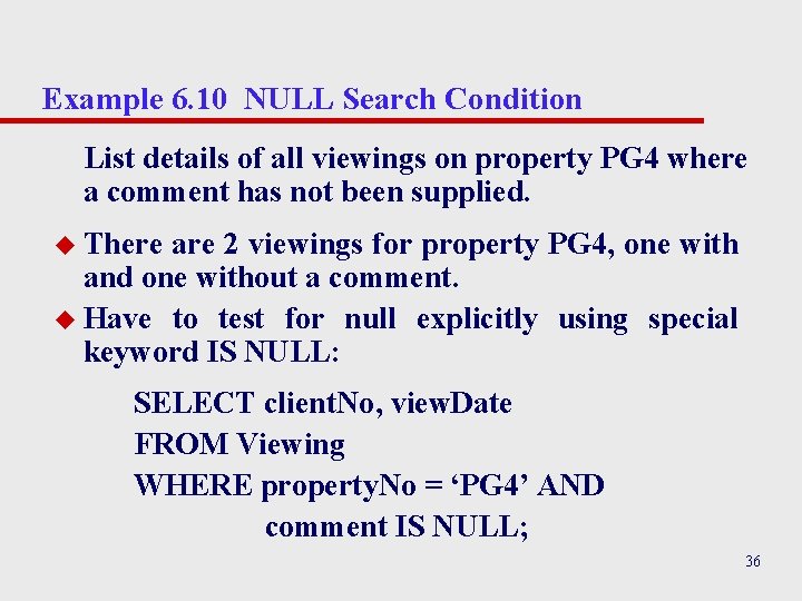 Example 6. 10 NULL Search Condition List details of all viewings on property PG Example 6. 10 NULL Search Condition List details of all viewings on property PG