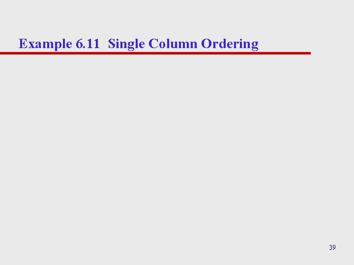Example 6. 11 Single Column Ordering 39 Example 6. 11 Single Column Ordering 39