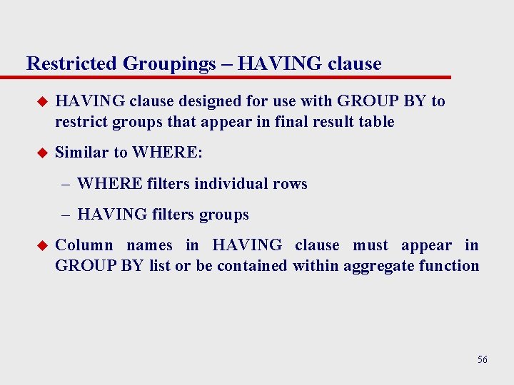 Restricted Groupings – HAVING clause u HAVING clause designed for use with GROUP BY Restricted Groupings – HAVING clause u HAVING clause designed for use with GROUP BY