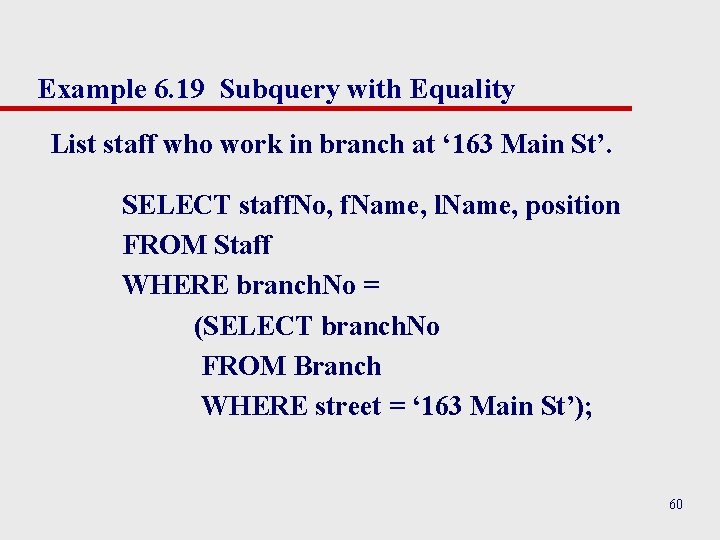 Example 6. 19 Subquery with Equality List staff who work in branch at ‘ Example 6. 19 Subquery with Equality List staff who work in branch at ‘