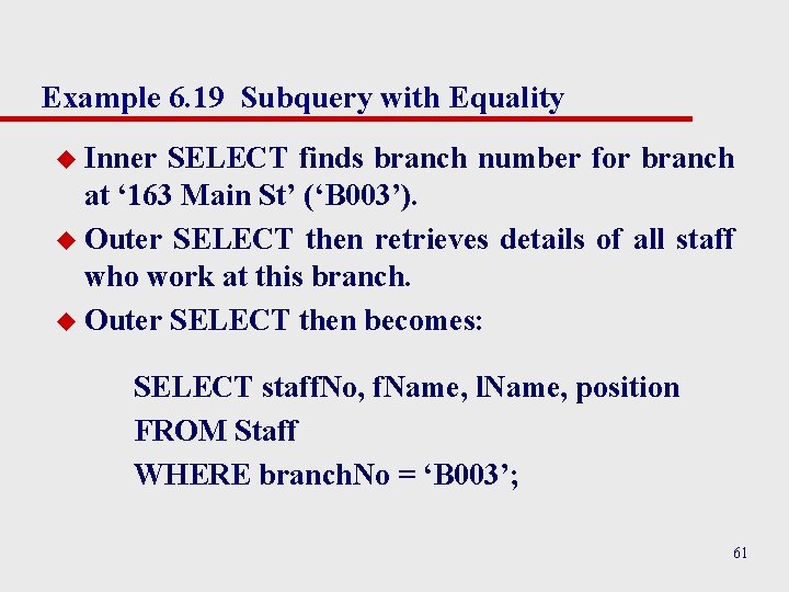 Example 6. 19 Subquery with Equality u Inner SELECT finds branch number for branch Example 6. 19 Subquery with Equality u Inner SELECT finds branch number for branch