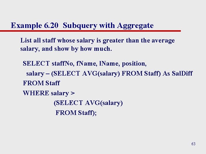 Example 6. 20 Subquery with Aggregate List all staff whose salary is greater than Example 6. 20 Subquery with Aggregate List all staff whose salary is greater than