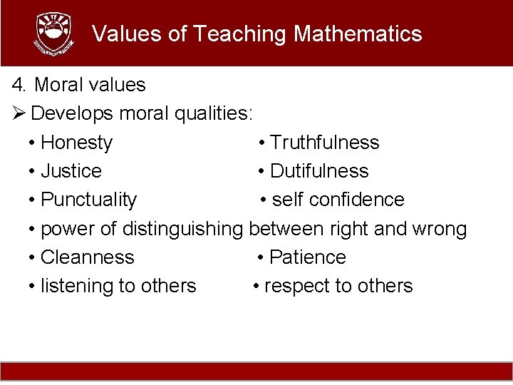 Values of Teaching Mathematics 4. Moral values Ø Develops moral qualities: • Honesty •