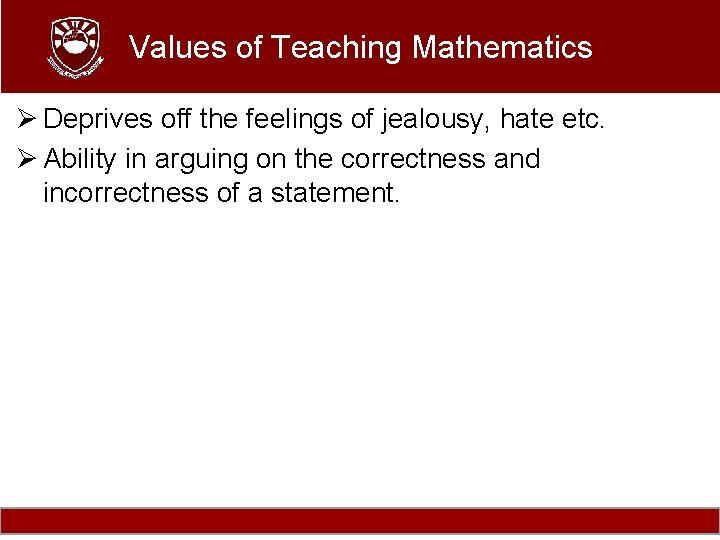 Values of Teaching Mathematics Ø Deprives off the feelings of jealousy, hate etc. Ø