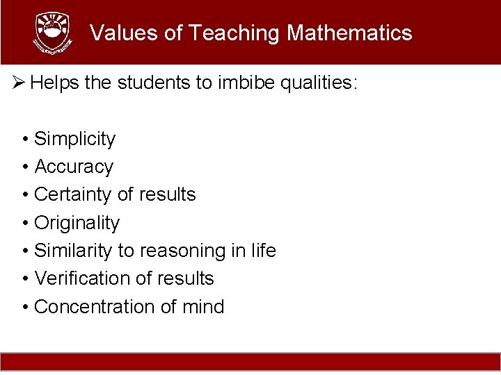 Values of Teaching Mathematics Ø Helps the students to imbibe qualities: • Simplicity •