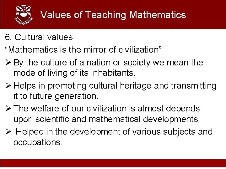 Values of Teaching Mathematics 6. Cultural values “Mathematics is the mirror of civilization” Ø