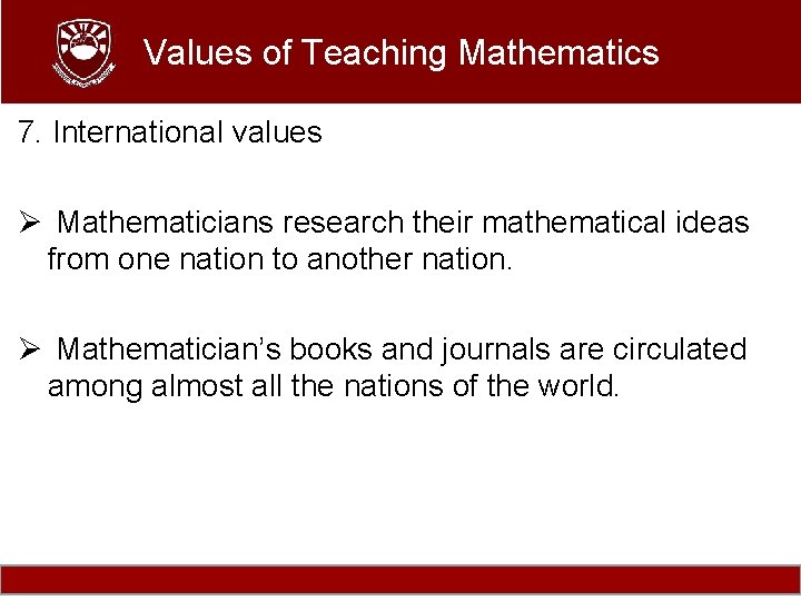 Values of Teaching Mathematics 7. International values Ø Mathematicians research their mathematical ideas from