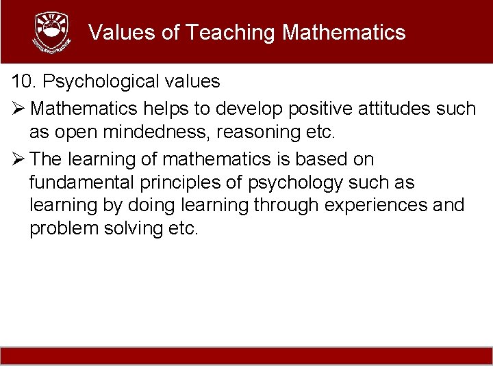 Values of Teaching Mathematics 10. Psychological values Ø Mathematics helps to develop positive attitudes