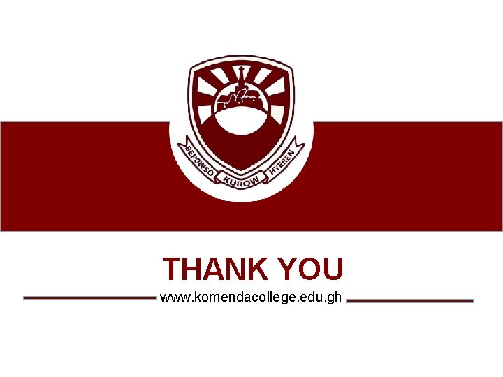 THANK YOU www. komendacollege. edu. gh 