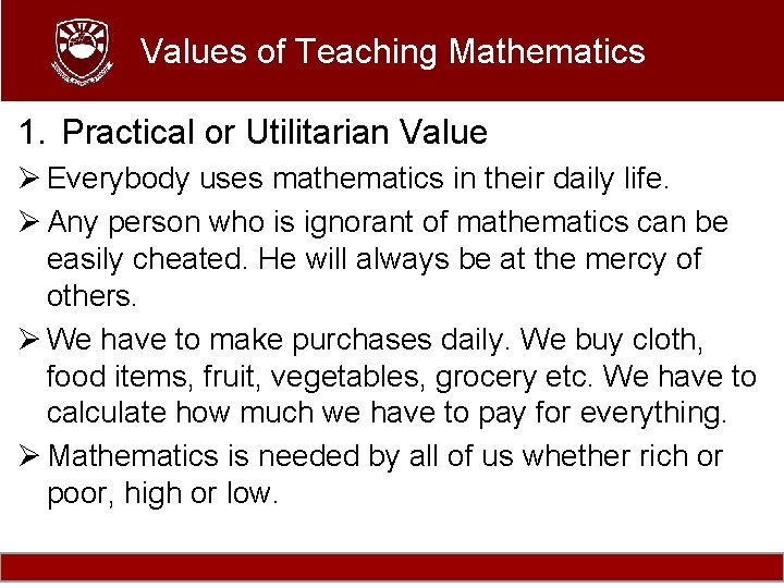 Values of Teaching Mathematics 1. Practical or Utilitarian Value Ø Everybody uses mathematics in