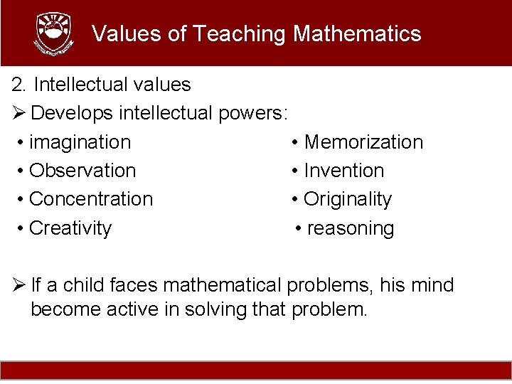 Values of Teaching Mathematics 2. Intellectual values Ø Develops intellectual powers: • imagination •
