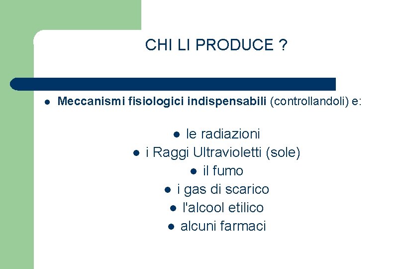 CHI LI PRODUCE ? l Meccanismi fisiologici indispensabili (controllandoli) e: le radiazioni i Raggi