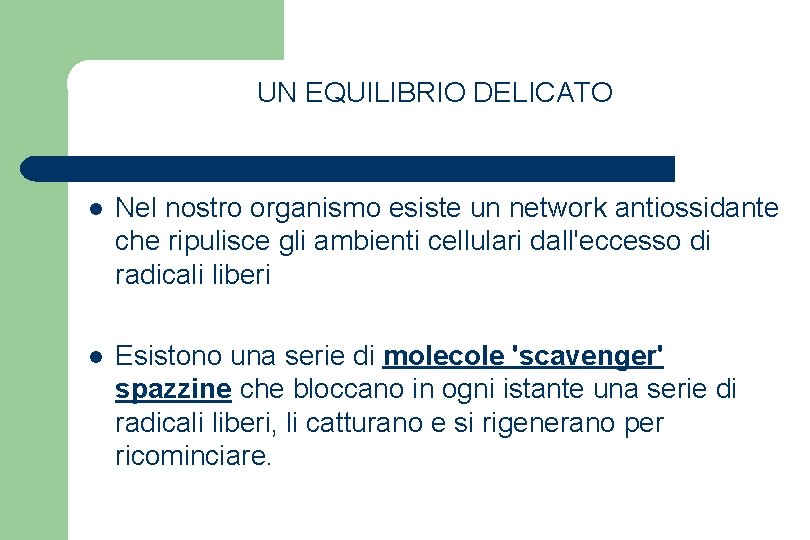 UN EQUILIBRIO DELICATO l Nel nostro organismo esiste un network antiossidante che ripulisce gli