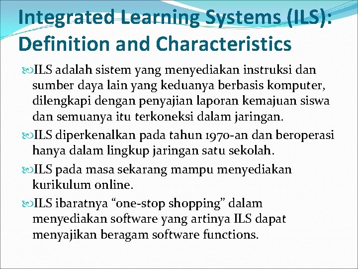 Integrated Learning Systems (ILS): Definition and Characteristics ILS adalah sistem yang menyediakan instruksi dan