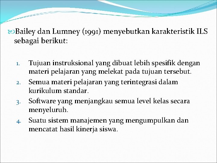  Bailey dan Lumney (1991) menyebutkan karakteristik ILS sebagai berikut: 1. 2. 3. 4.