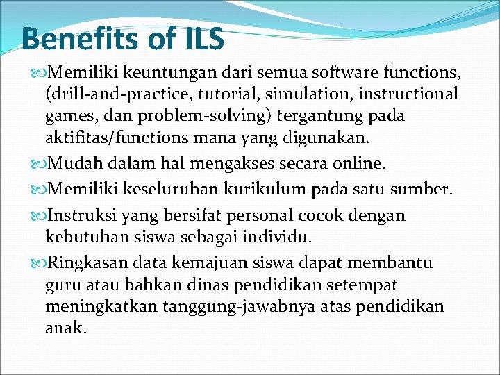 Benefits of ILS Memiliki keuntungan dari semua software functions, (drill-and-practice, tutorial, simulation, instructional games,