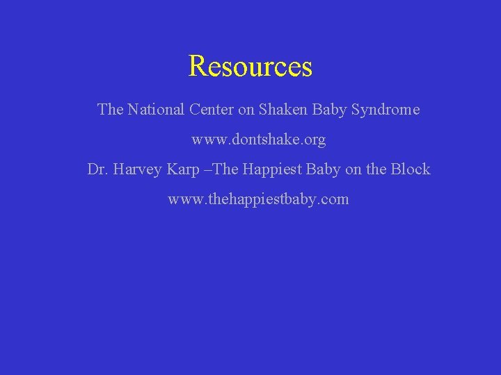 Resources The National Center on Shaken Baby Syndrome www. dontshake. org Dr. Harvey Karp