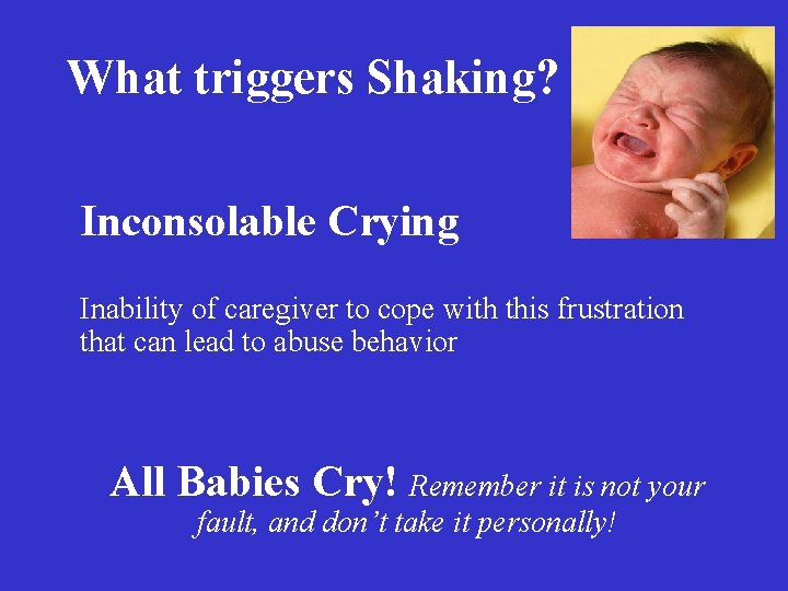 What triggers Shaking? Inconsolable Crying Inability of caregiver to cope with this frustration that