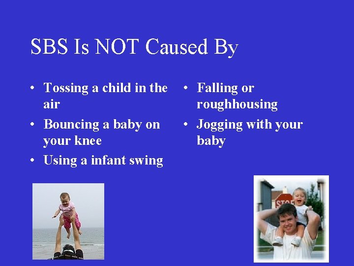 SBS Is NOT Caused By • Tossing a child in the air • Bouncing