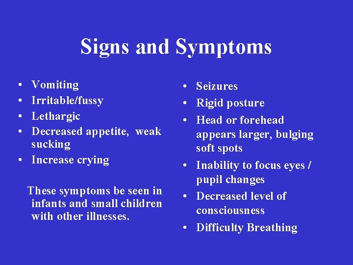 Signs and Symptoms • • Vomiting Irritable/fussy Lethargic Decreased appetite, weak sucking • Increase