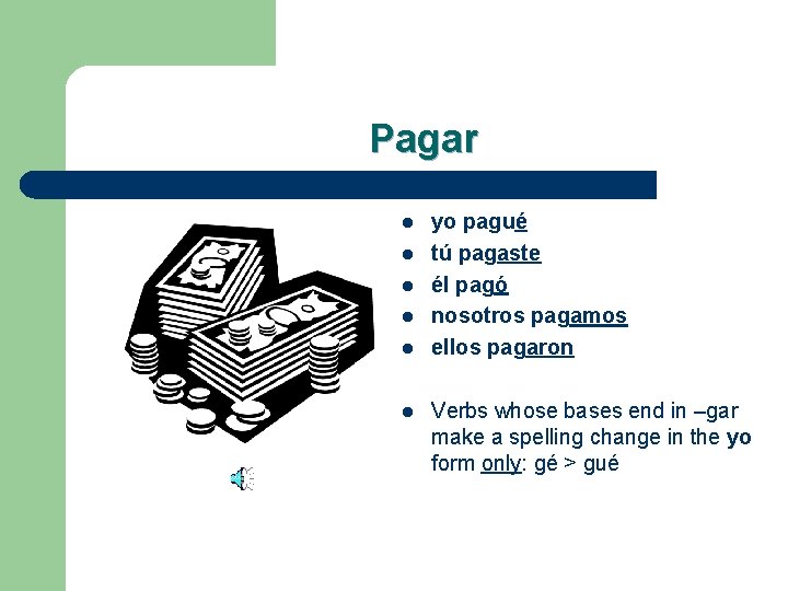 Pagar l l l yo pagué tú pagaste él pagó nosotros pagamos ellos pagaron