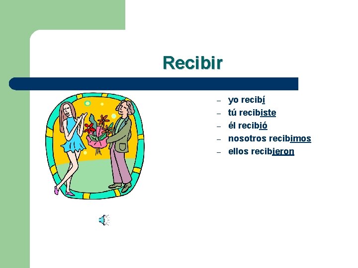 Recibir – – – yo recibí tú recibiste él recibió nosotros recibimos ellos recibieron