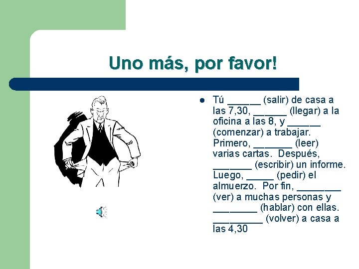 Uno más, por favor! l Tú ______ (salir) de casa a las 7, 30,