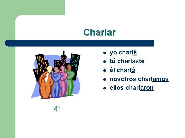 Charlar l l l yo charlé tú charlaste él charló nosotros charlamos ellos charlaron