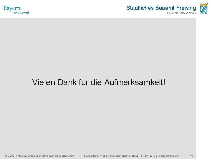 Staatliches Bauamt Freising Bereich Straßenbau Vielen Dank für die Aufmerksamkeit! St 2050, Ausbau Ortsdurchfahrt