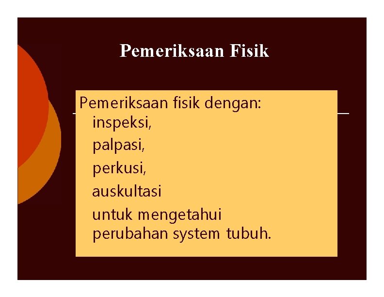 Pemeriksaan Fisik Pemeriksaan fisik dengan: inspeksi, palpasi, perkusi, auskultasi untuk mengetahui perubahan system tubuh.