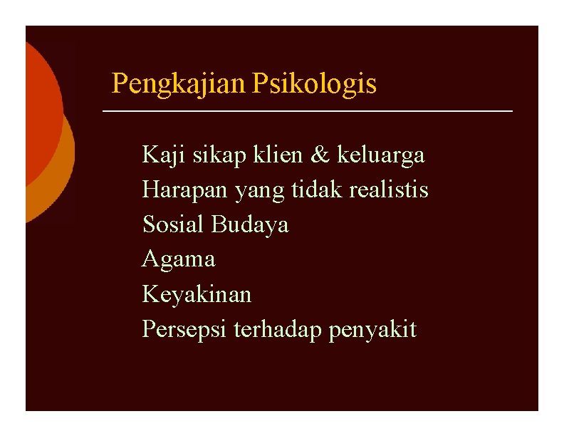 Pengkajian Psikologis Kaji sikap klien & keluarga Harapan yang tidak realistis Sosial Budaya Agama