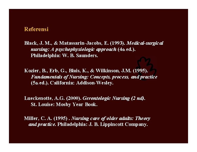 Referensi Black, J. M. , & Matassarin-Jacobs, E. (1993). Medical-surgical nursing: A psychophysiologic approach