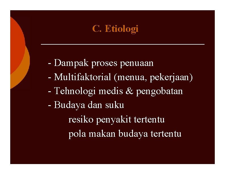 C. Etiologi - Dampak proses penuaan - Multifaktorial (menua, pekerjaan) - Tehnologi medis &