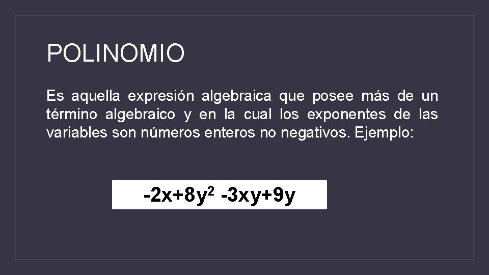 POLINOMIO Es aquella expresión algebraica que posee más de un término algebraico y en