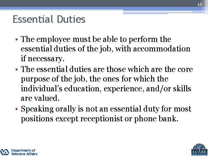 16 Essential Duties • The employee must be able to perform the essential duties