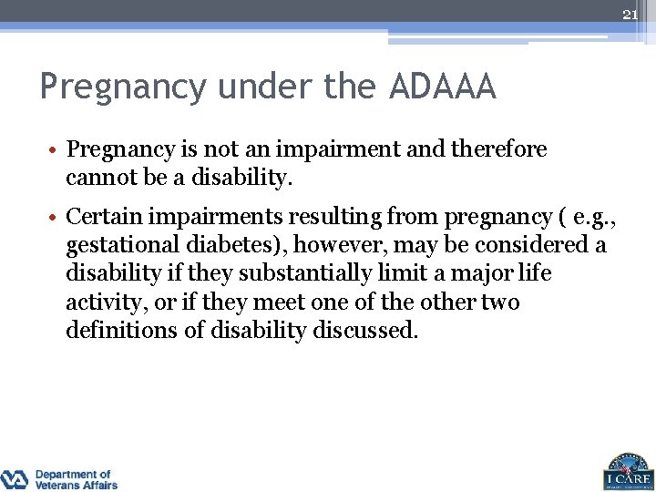21 Pregnancy under the ADAAA • Pregnancy is not an impairment and therefore cannot