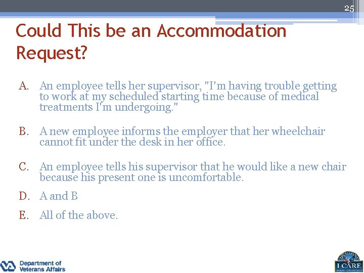 25 Could This be an Accommodation Request? A. An employee tells her supervisor, "I'm