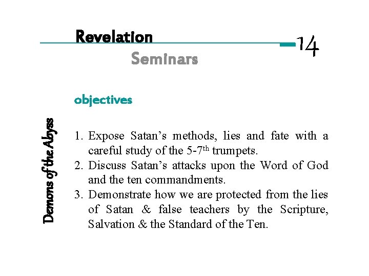 Revelation Seminars 14 Demons of the Abyss objectives 1. Expose Satan’s methods, lies and