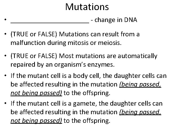 Mutations • ___________ - change in DNA • (TRUE or FALSE) Mutations can result Mutations • ___________ - change in DNA • (TRUE or FALSE) Mutations can result