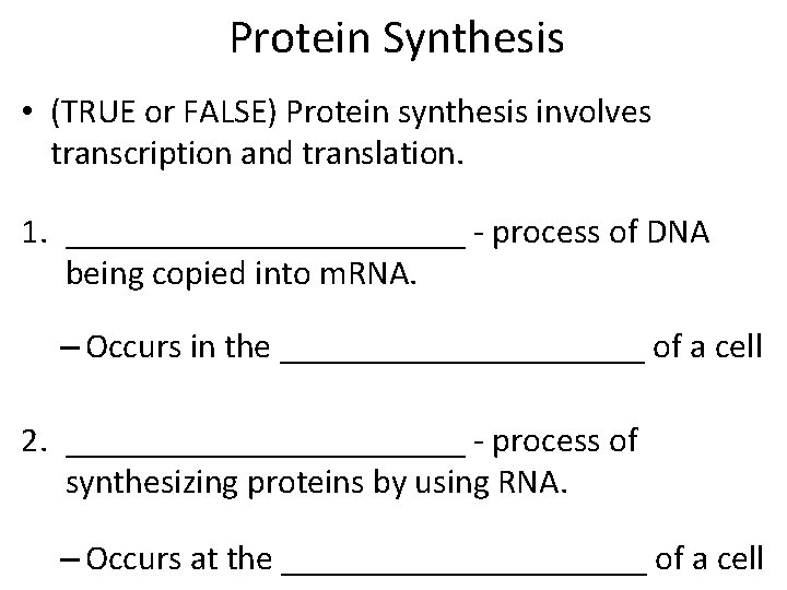Protein Synthesis • (TRUE or FALSE) Protein synthesis involves transcription and translation. 1. ____________ Protein Synthesis • (TRUE or FALSE) Protein synthesis involves transcription and translation. 1. ____________